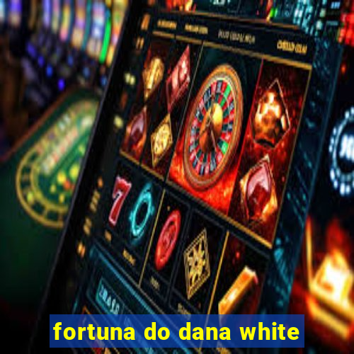 fortuna do dana white